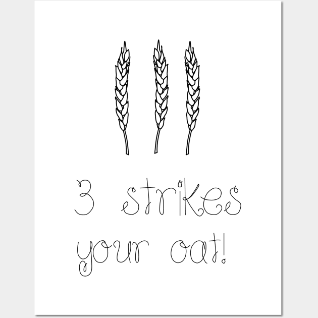 3 Strikes your oat!- Oat- funny Wall Art by Vtheartist